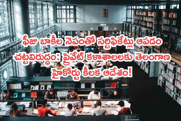 ఫీజు బాకీల నెపంతో సర్టిఫికేట్లు ఆపడం చట్టవిరుద్ధం: ప్రైవేట్ కళాశాలలకు తెలంగాణ హైకోర్టు కీలక ఆదేశం!